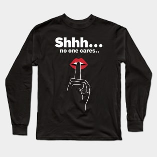 Shhh no one cares Long Sleeve T-Shirt